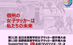 第31回全日本高等学校女子サッカー選手権第13回長野県高等学校女子サッカー選手権Supported by 長野ダイハツモータース 結果（9月28日更新）